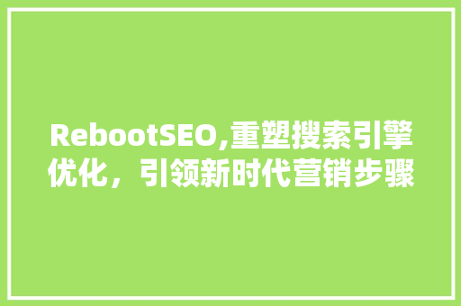 RebootSEO,重塑搜索引擎优化，引领新时代营销步骤