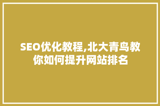 SEO优化教程,北大青鸟教你如何提升网站排名