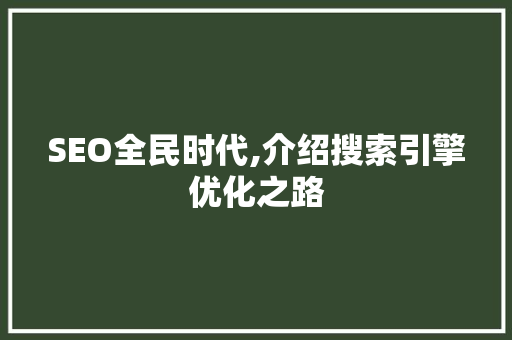SEO全民时代,介绍搜索引擎优化之路