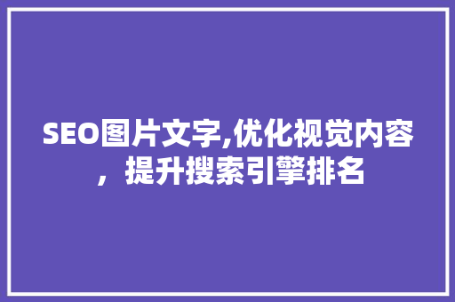 SEO图片文字,优化视觉内容，提升搜索引擎排名