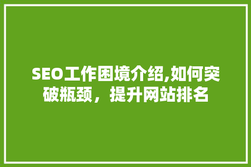 SEO工作困境介绍,如何突破瓶颈，提升网站排名