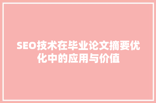 SEO技术在毕业论文摘要优化中的应用与价值