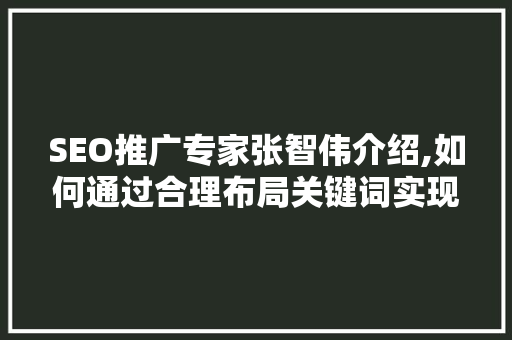 SEO推广专家张智伟介绍,如何通过合理布局关键词实现网站优化