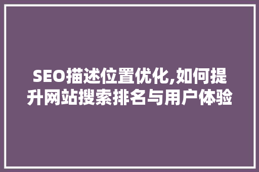 SEO描述位置优化,如何提升网站搜索排名与用户体验