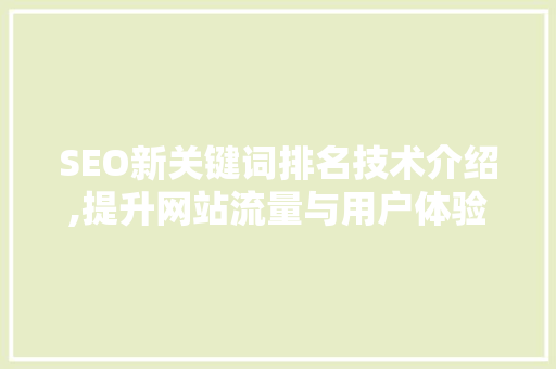 SEO新关键词排名技术介绍,提升网站流量与用户体验的方法