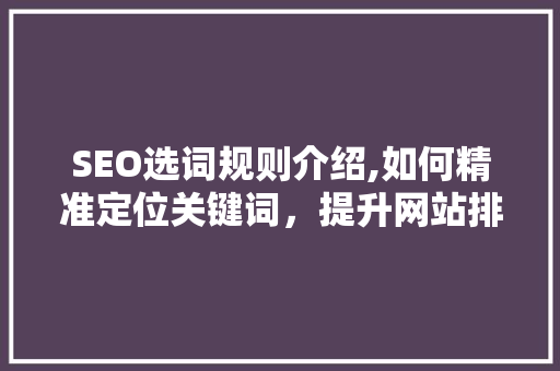 SEO选词规则介绍,如何精准定位关键词，提升网站排名