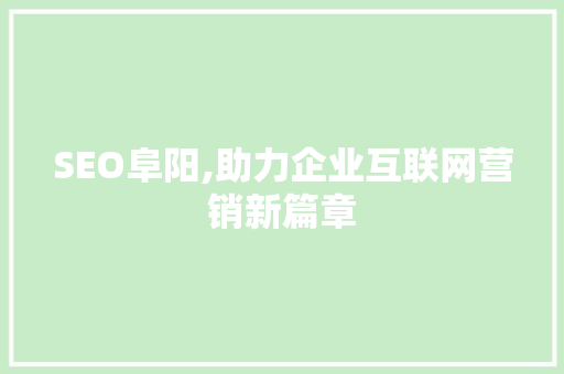 SEO阜阳,助力企业互联网营销新篇章