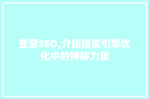 亚瑟SEO,介绍搜索引擎优化中的神秘力量