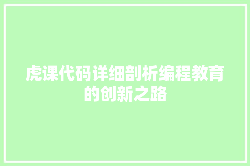虎课代码详细剖析编程教育的创新之路  第1张