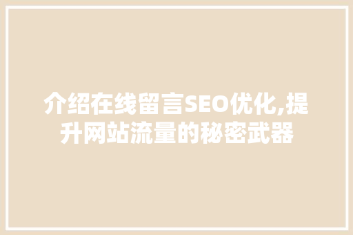 介绍在线留言SEO优化,提升网站流量的秘密武器