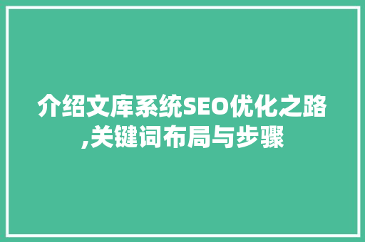 介绍文库系统SEO优化之路,关键词布局与步骤