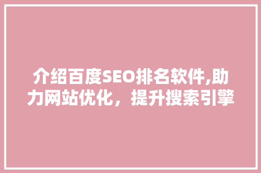 介绍百度SEO排名软件,助力网站优化，提升搜索引擎排名