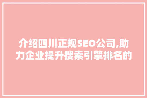 介绍四川正规SEO公司,助力企业提升搜索引擎排名的奥秘