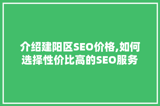 介绍建阳区SEO价格,如何选择性价比高的SEO服务