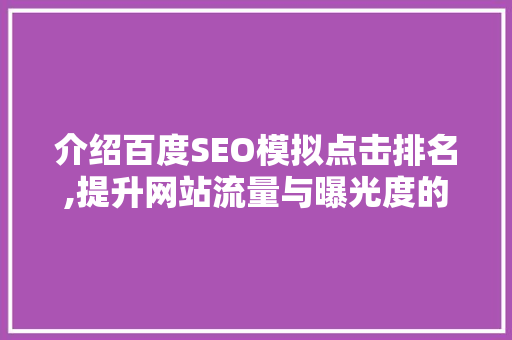 介绍百度SEO模拟点击排名,提升网站流量与曝光度的秘密武器