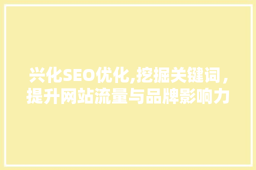 兴化SEO优化,挖掘关键词，提升网站流量与品牌影响力