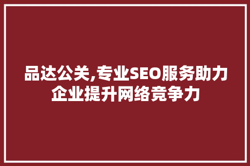 品达公关,专业SEO服务助力企业提升网络竞争力  第1张