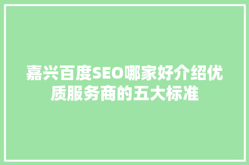 嘉兴百度SEO哪家好介绍优质服务商的五大标准