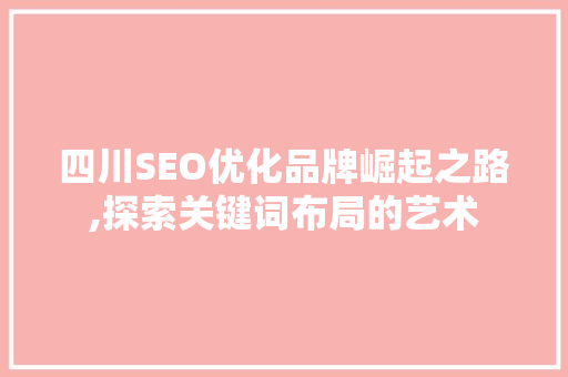 四川SEO优化品牌崛起之路,探索关键词布局的艺术