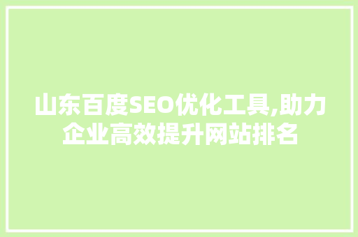 山东百度SEO优化工具,助力企业高效提升网站排名