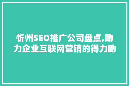 忻州SEO推广公司盘点,助力企业互联网营销的得力助手