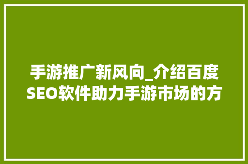手游推广新风向_介绍百度SEO软件助力手游市场的方法