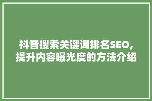 抖音搜索关键词排名SEO,提升内容曝光度的方法介绍