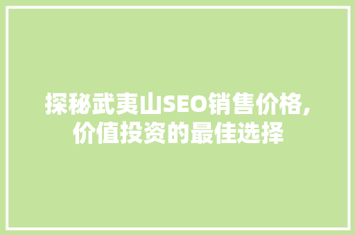 探秘武夷山SEO销售价格,价值投资的最佳选择