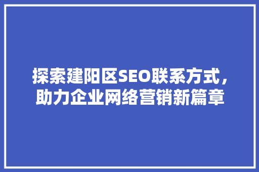 探索建阳区SEO联系方式，助力企业网络营销新篇章