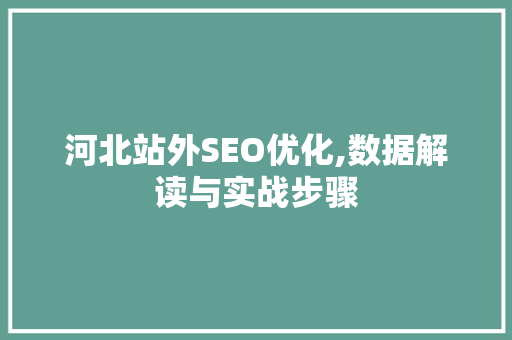 河北站外SEO优化,数据解读与实战步骤