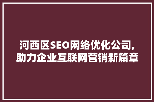 河西区SEO网络优化公司,助力企业互联网营销新篇章