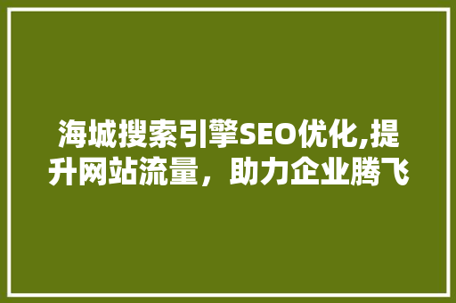 海城搜索引擎SEO优化,提升网站流量，助力企业腾飞