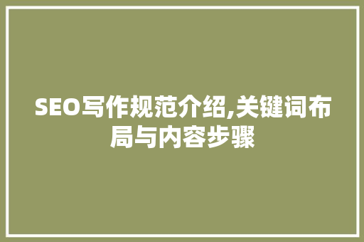 SEO写作规范介绍,关键词布局与内容步骤