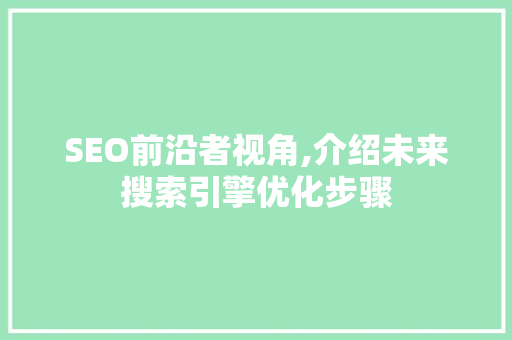 SEO前沿者视角,介绍未来搜索引擎优化步骤