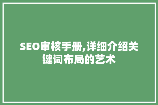 SEO审核手册,详细介绍关键词布局的艺术