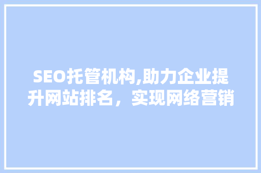 SEO托管机构,助力企业提升网站排名，实现网络营销新突破