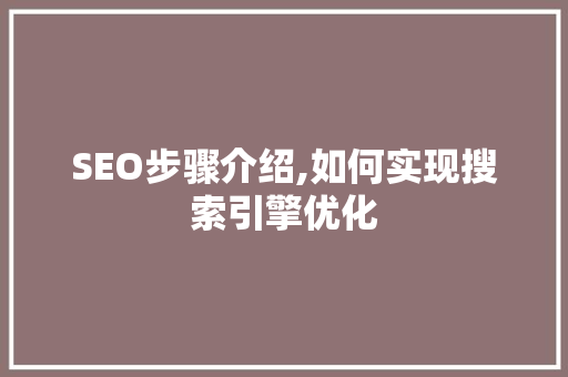 SEO步骤介绍,如何实现搜索引擎优化
