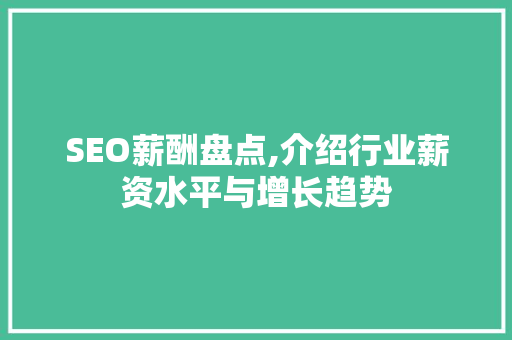 SEO薪酬盘点,介绍行业薪资水平与增长趋势