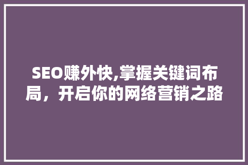 SEO赚外快,掌握关键词布局，开启你的网络营销之路