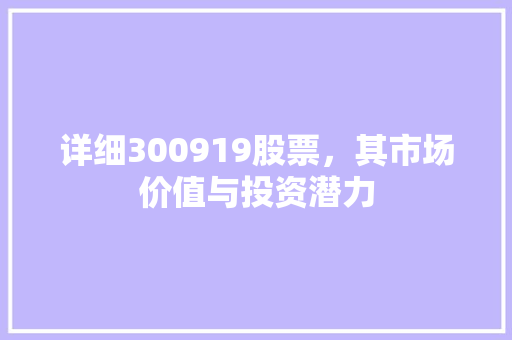 详细300919股票，其市场价值与投资潜力