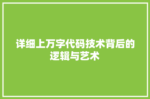 详细上万字代码技术背后的逻辑与艺术