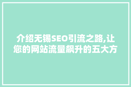 介绍无锡SEO引流之路,让您的网站流量飙升的五大方法