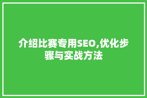 介绍比赛专用SEO,优化步骤与实战方法