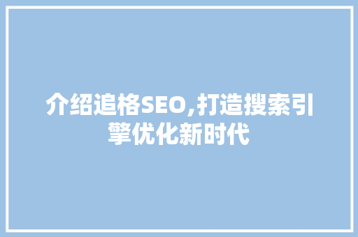 介绍追格SEO,打造搜索引擎优化新时代