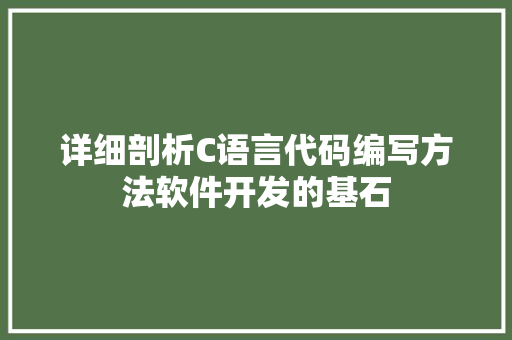 详细剖析C语言代码编写方法软件开发的基石