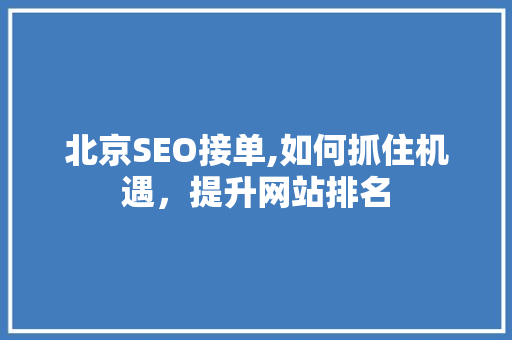 北京SEO接单,如何抓住机遇，提升网站排名