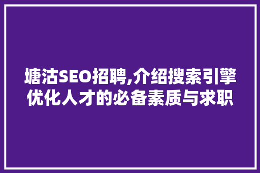 塘沽SEO招聘,介绍搜索引擎优化人才的必备素质与求职步骤  第1张