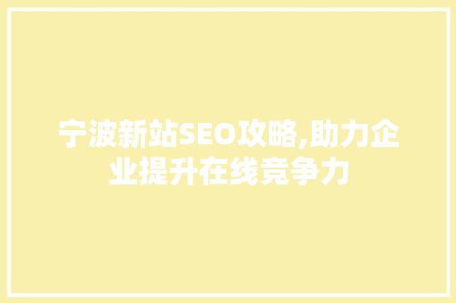 宁波新站SEO攻略,助力企业提升在线竞争力