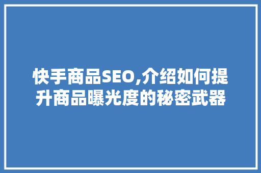快手商品SEO,介绍如何提升商品曝光度的秘密武器
