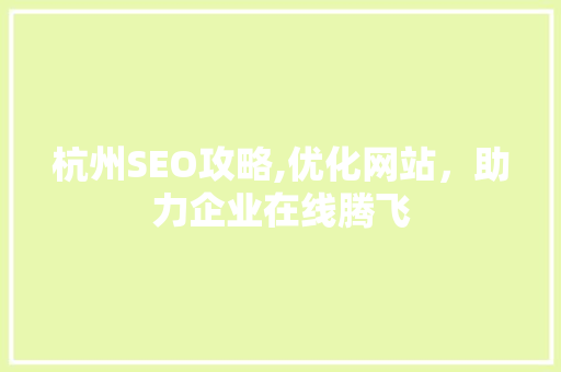 杭州SEO攻略,优化网站，助力企业在线腾飞